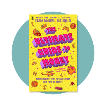 The Ultimate Guide to Money: your mission to turn pocket money into pots of money